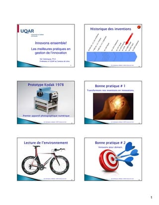 1
1
Yan Castonguay, Ph.D.
Professeur à l’UQAR au Campus de Lévis
Innovons ensemble!
Les meilleures pratiques en
gestion de l’innovation
2Yan Castonguay, professeur UQAR Campus de Lévis
2
Premier appareil photographique numérique
Yan Castonguay, professeur UQAR Campus de Lévis
3
Transformons nos inventions en innovations.
Yan Castonguay, professeur UQAR Campus de Lévis
4
Yan Castonguay, professeur UQAR Campus de Lévis
5
Innovons pour demain.
Yan Castonguay, professeur UQAR Campus de Lévis
6
 