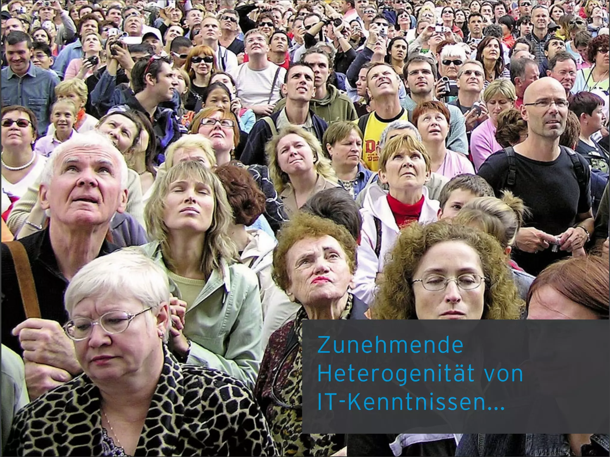 Zunehmende
Heterogenität von
IT-Kenntnissen...
 