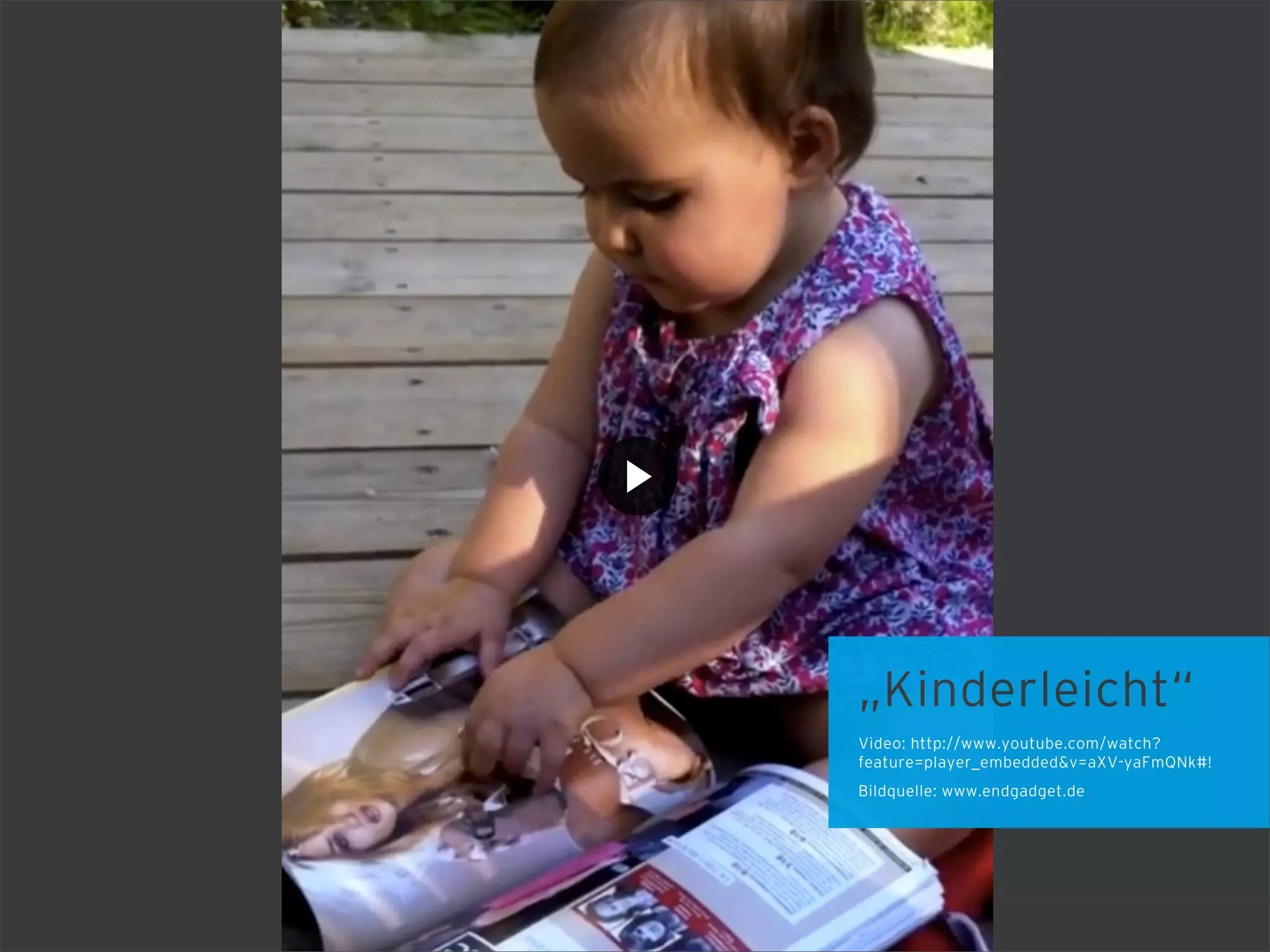 „Kinderleicht“
Video: http://www.youtube.com/watch?
feature=player_embedded&v=aXV-yaFmQNk#!
Bildquelle: www.endgadget.de
 