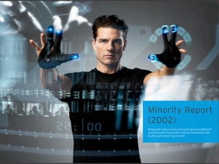 Minority Report
(2002)
Bildquelle: http://www.netzwelt.de/news/83424-
wissenschaft-fraunhofer-institut-entwickelt-3d-
multitouch-ohne-touch.html
 