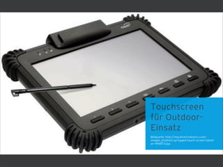 Touchscreen
für Outdoor-
Einsatz
Bildquelle: http://img.directindustry.com/
images_di/photo-g/rugged-touch-screen-tablet-
pc-496873.jpg
 