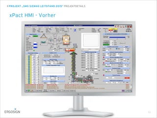 PROJEKT „SMS SIEMAG LEITSTAND 2015“ PROJEKTDETAILS
xPact HMI - Vorher
33
 