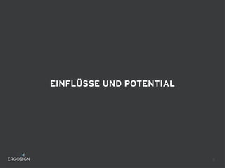 EINFLÜSSE UND POTENTIAL
6
 