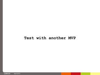 Test with another MVP




LUXR.CO   April 2013
 