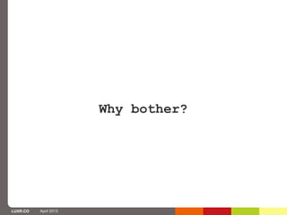 Why bother?




LUXR.CO   April 2013
 
