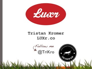 Tristan Kromer
                           LUXr.co


                          @TriKro


LUXR.CO   April 2013
 