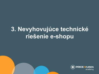 3. Nevyhovujúce technické
riešenie e-shopu
 