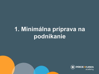 1. Minimálna príprava na
podnikanie
 