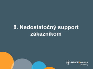 8. Nedostatočný support
zákazníkom
 