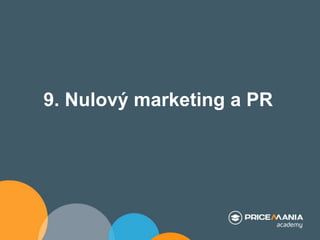 9. Nulový marketing a PR
 