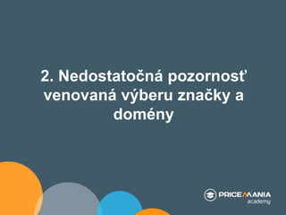 2. Nedostatočná pozornosť
venovaná výberu značky a
domény
 