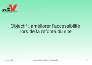 16 avril 2013 Armony Altinier - CRAW - Lausanne 2013 24
Objectif : améliorer l'accessibilité
lors de la refonte du site
 