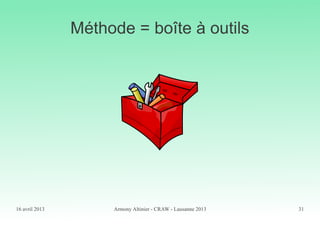 16 avril 2013 Armony Altinier - CRAW - Lausanne 2013 31
Méthode = boîte à outils
 