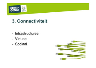 3. Connectiviteit
- Infrastructureel
- Virtueel
- Sociaal
 