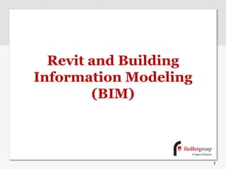 Revit and Building
Information Modeling
(BIM)
1
 