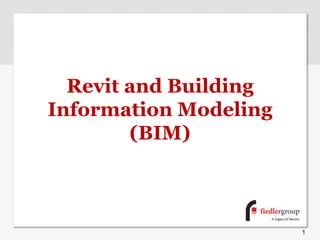 Revit and Building
Information Modeling
(BIM)
1
 