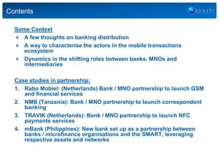 Some Context
 A few thoughts on banking distribution
 A way to characterise the actors in the mobile transactions
ecosys...