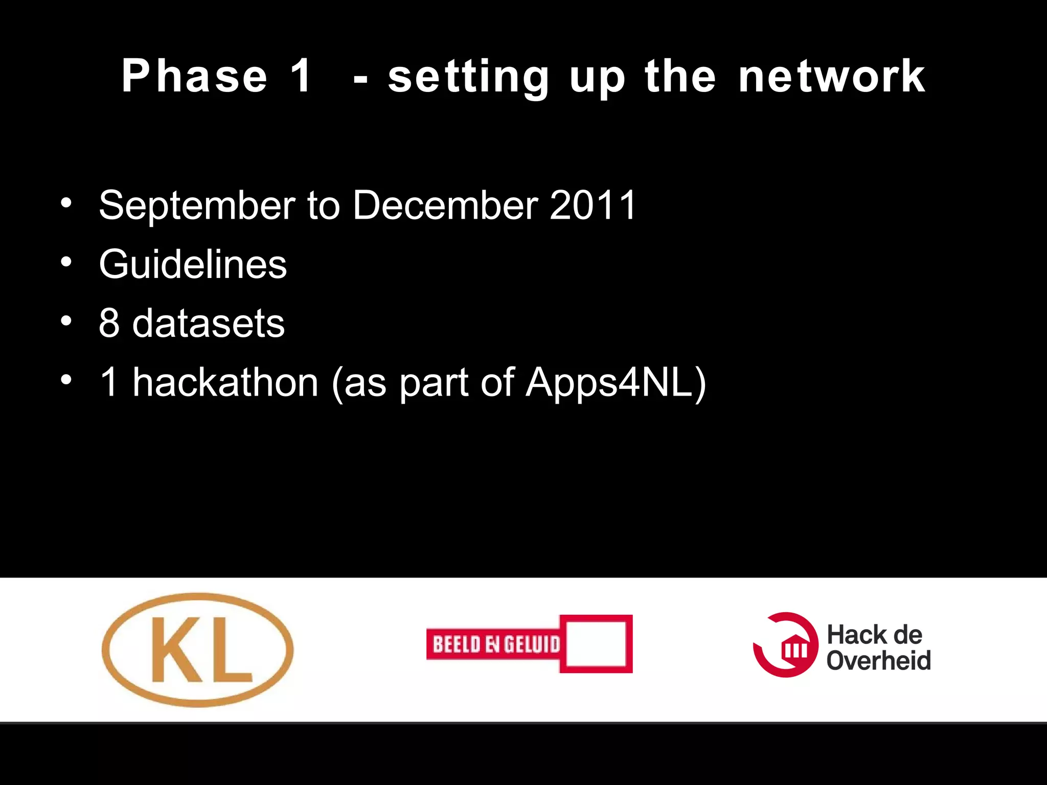 • September to December 2011
• Guidelines
• 8 datasets
• 1 hackathon (as part of Apps4NL)
Phase 1 - setting up the network
 
