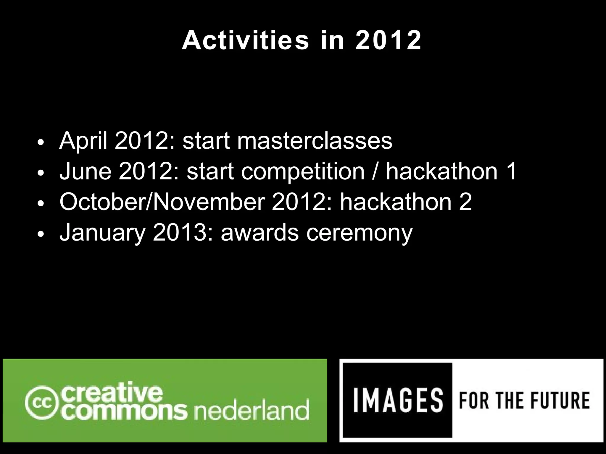 • April 2012: start masterclasses
• June 2012: start competition / hackathon 1
• October/November 2012: hackathon 2
• January 2013: awards ceremony
Activities in 2012
 