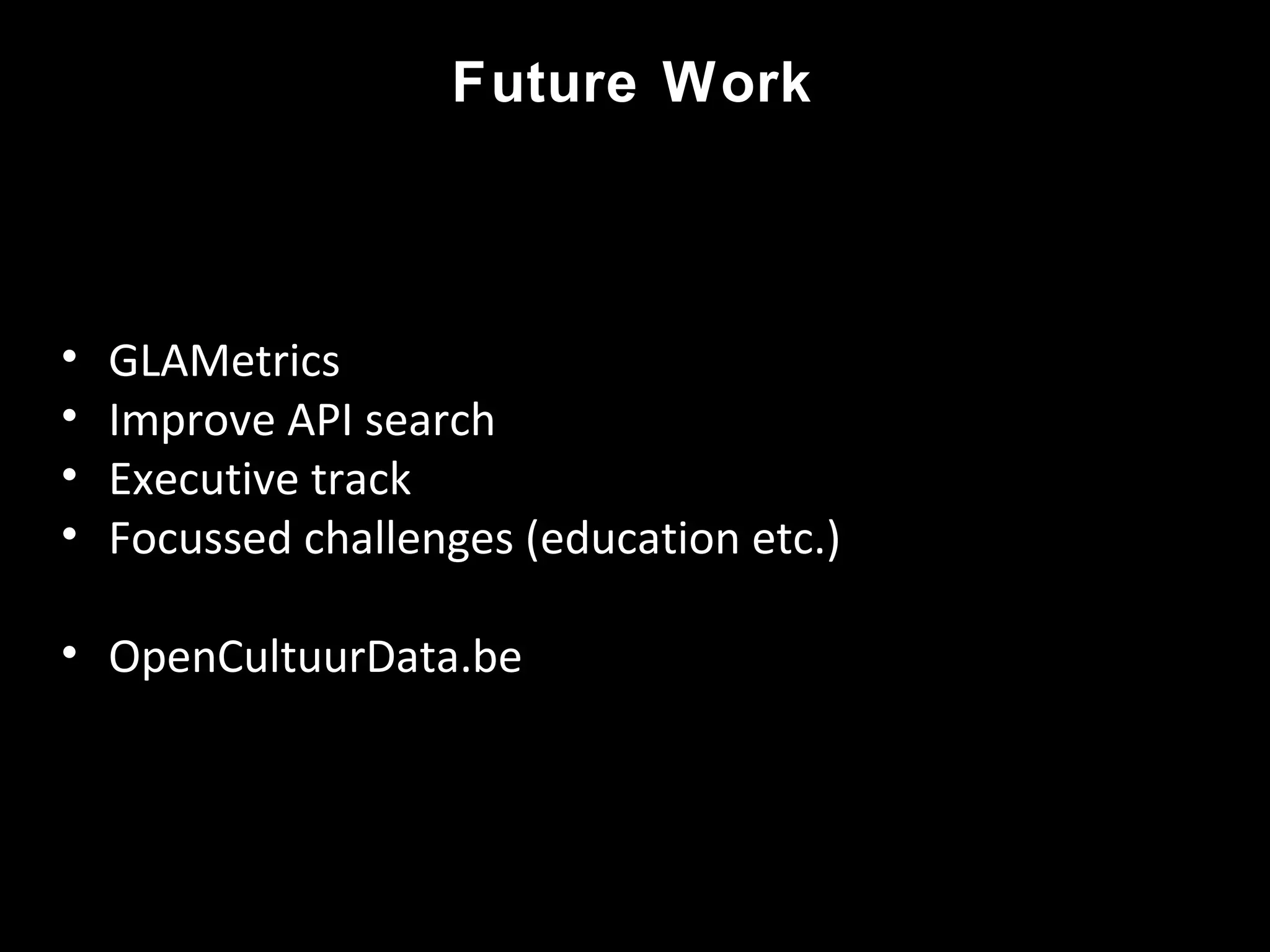 Future Work
• GLAMetrics
• Improve API search
• Executive track
• Focussed challenges (education etc.)
• OpenCultuurData.be
 