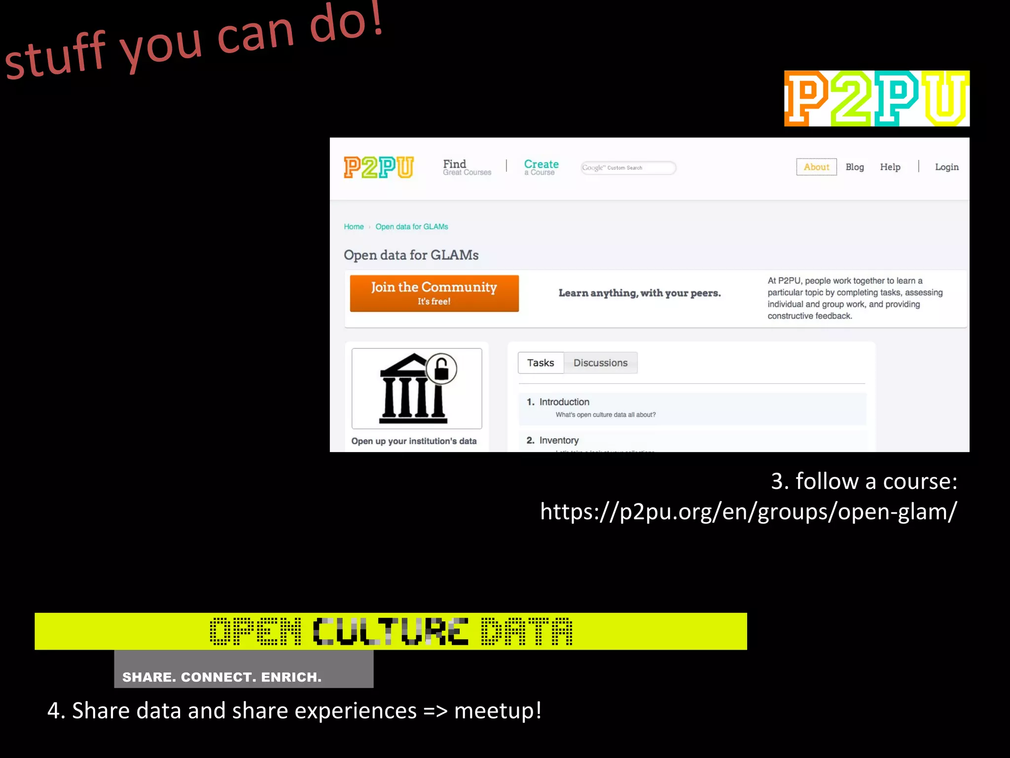 3. follow a course:
https://p2pu.org/en/groups/open-glam/
stuff you can do!
4. Share data and share experiences => meetup!
 