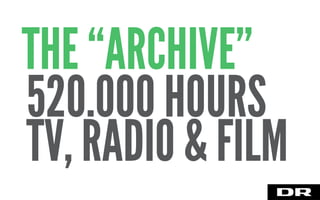 520.000 HOURS
TV, RADIO & FILM
THE “ARCHIVE”
 