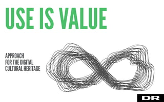 USE IS VALUE
APPROACH
FORTHEDIGITAL
CULTURALHERITAGE
 