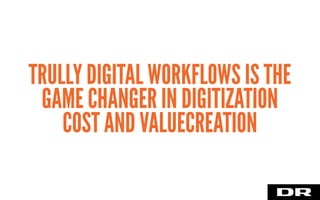 TRULLY DIGITAL WORKFLOWS IS THE
GAME CHANGER IN DIGITIZATION
COST AND VALUECREATION
 