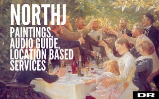 MOBILAPPLIKATION
/NORDJYLLANDPAINTINGS,
AUDIO GUIDE,
LOCATION BASED
SERVICES
NORTHJ
 