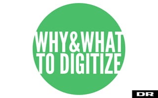 WHY&WHAT
TO DIGITIZE
 