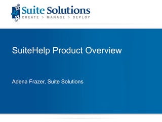 SuiteHelp Product Overview
Adena Frazer, Suite Solutions
 