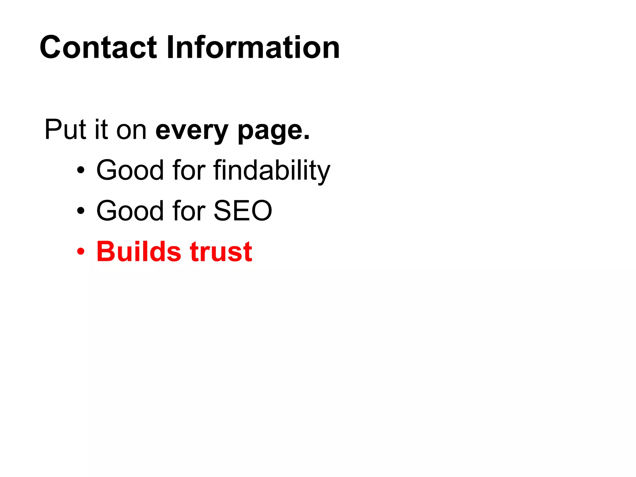 Put it on every page.
• Good for findability
• Good for SEO
• Builds trust
Contact Information
 