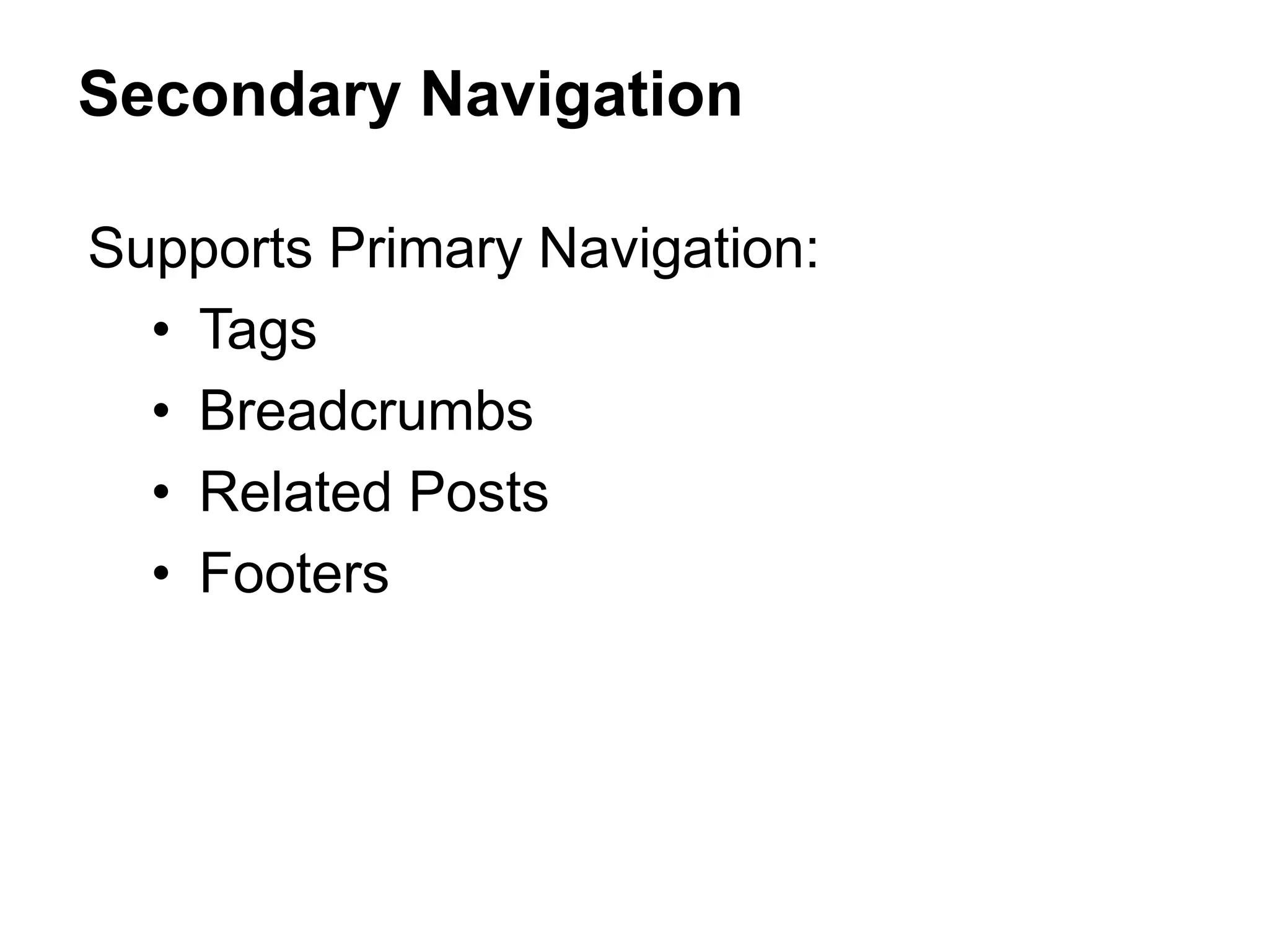 Secondary Navigation
Supports Primary Navigation:
• Tags
• Breadcrumbs
• Related Posts
• Footers
 