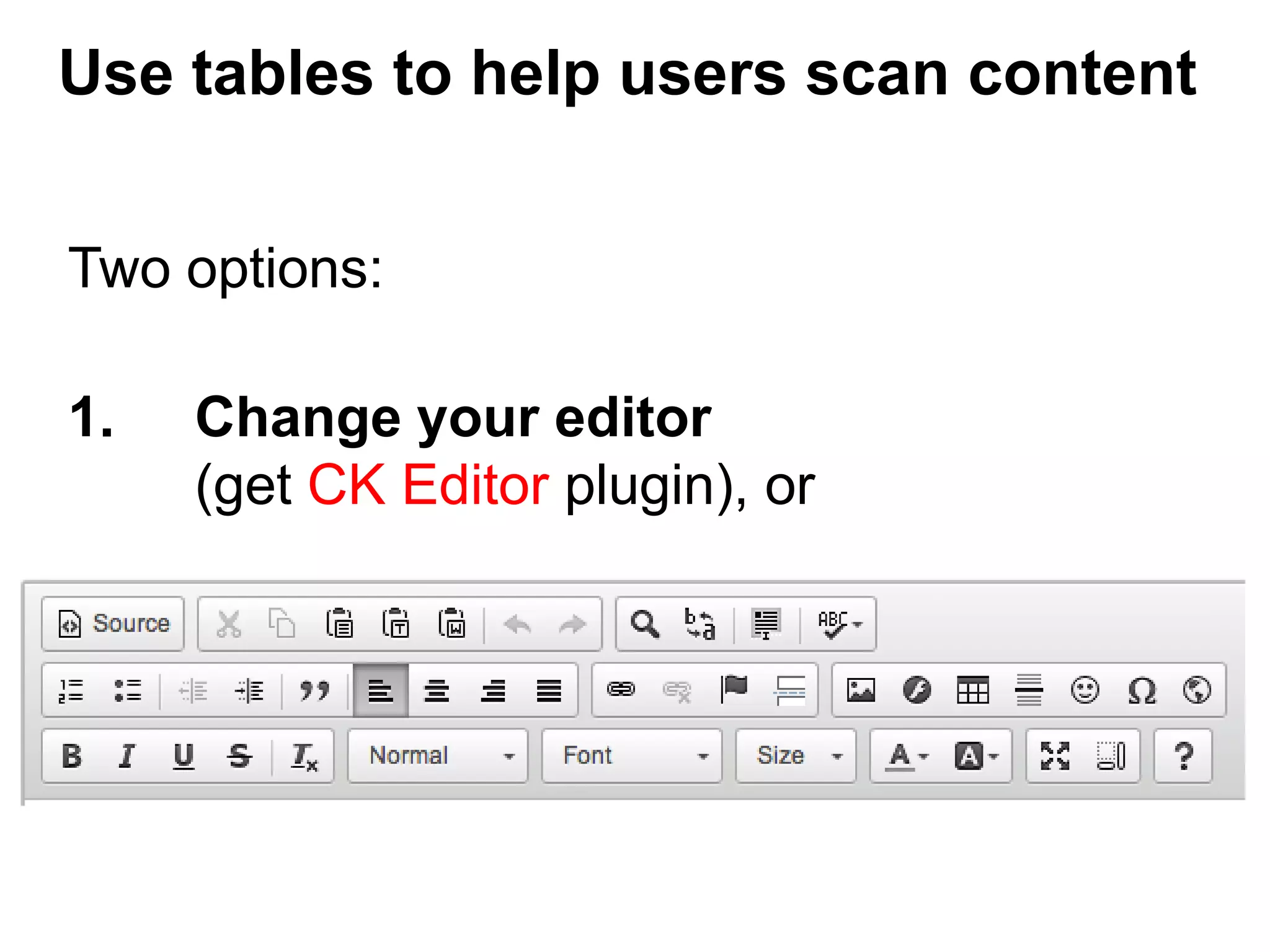 Two options:
1. Change your editor
(get CK Editor plugin), or
Use tables to help users scan content
 