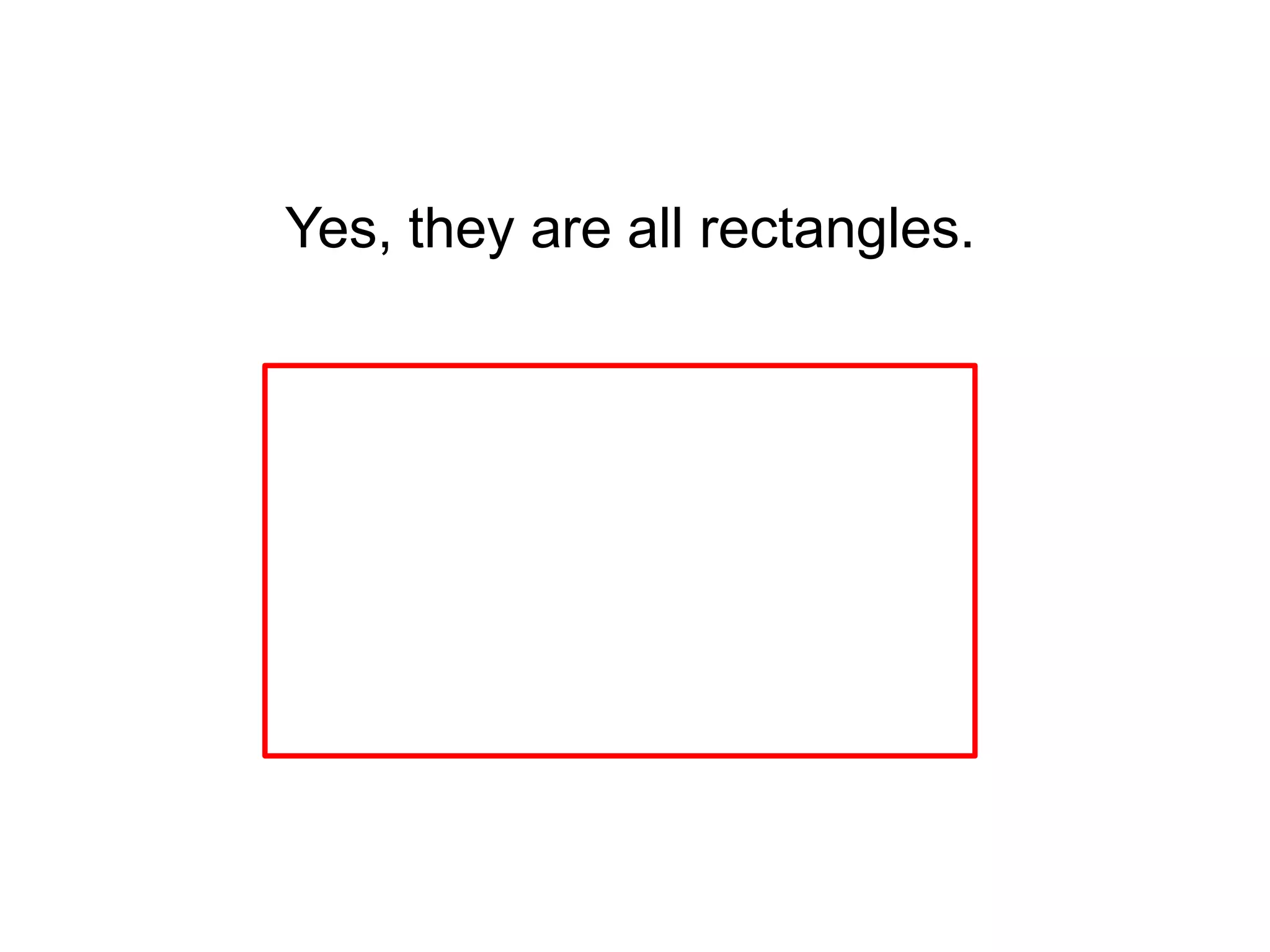 Yes, they are all rectangles.
 