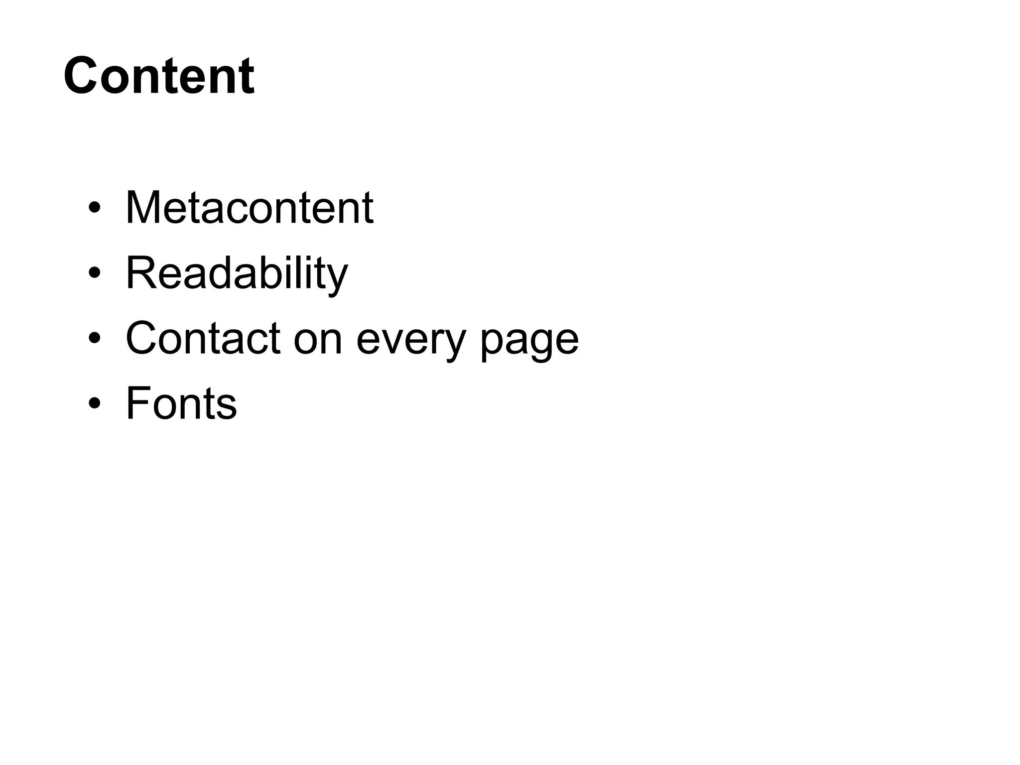 • Metacontent
• Readability
• Contact on every page
• Fonts
Content
 