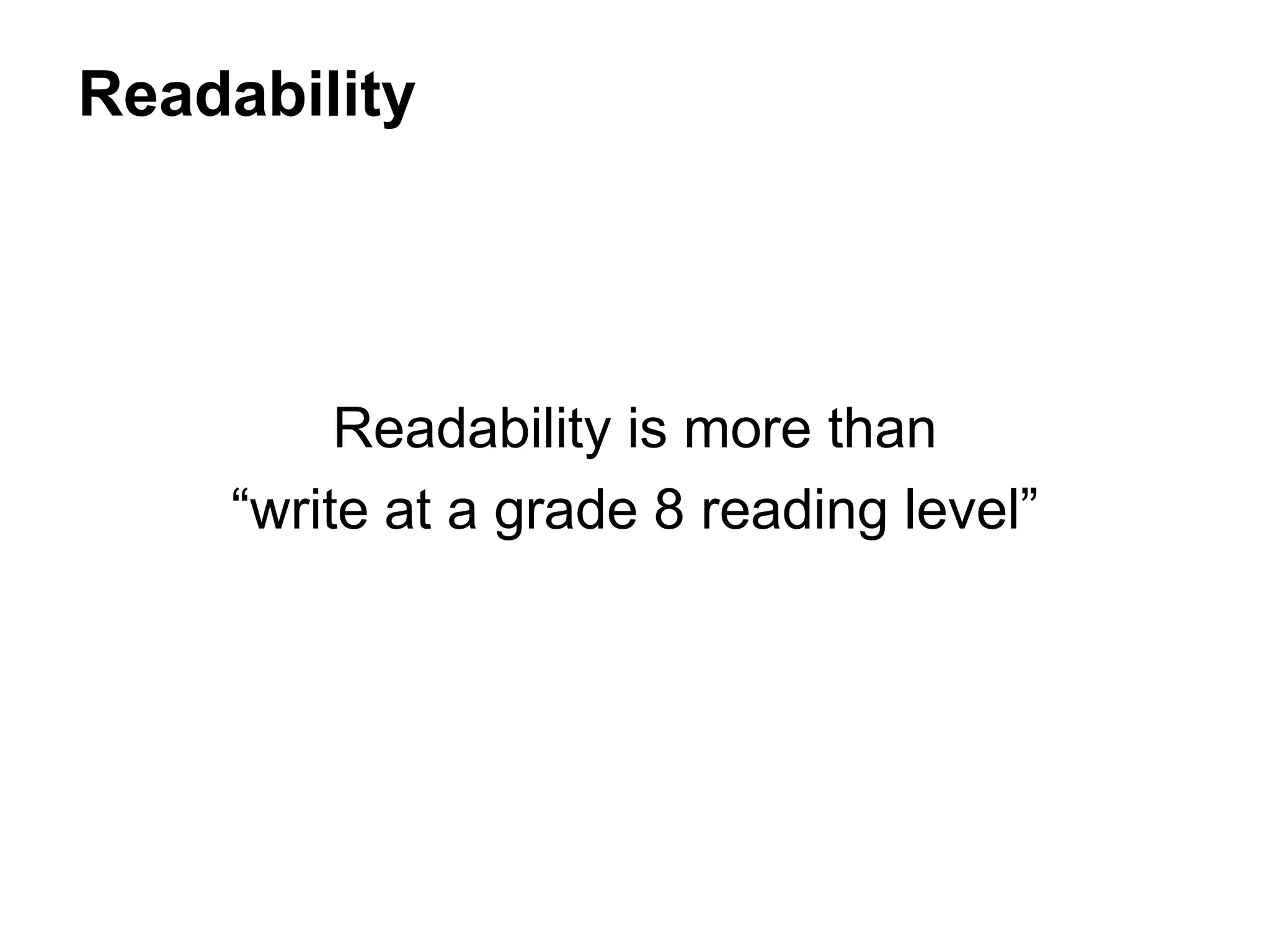 Readability is more than
“write at a grade 8 reading level”
Readability
 