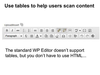 The standard WP Editor doesn’t support
tables, but you don’t have to use HTML...
Use tables to help users scan content
 