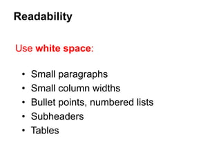 Use white space:
• Small paragraphs
• Small column widths
• Bullet points, numbered lists
• Subheaders
• Tables
Readability
 