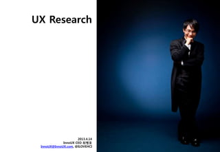 UX Research
2013.4.14
InnoUX CEO 최병호
InnoUX@InnoUX.com, @ILOVEHCI
 