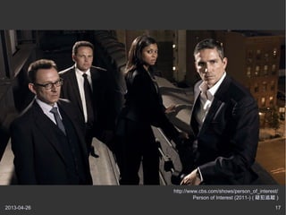2013-04-26 17
http://www.cbs.com/shows/person_of_interest/
Person of Interest (2011-) ( 疑犯追蹤 )
 