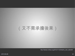 2013-04-26 22
（又不需承擔後果）
http://taiwan.chtsai.org/2012/11/22/dashu_kan_dianshi/
 