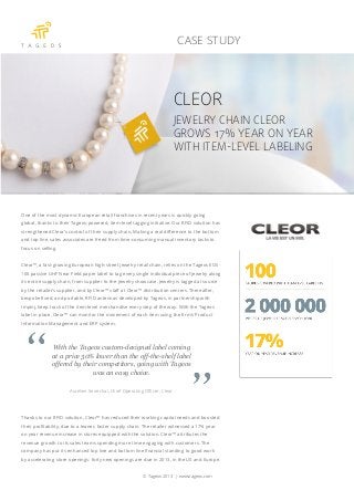 One of the most dynamic European retail franchises in recent years is quickly going
global, thanks to their Tageos-powered, item-level tagging initiative. Our RFID solution has
strengthened Cleor’s control of their supply chain. Making a real difference to the bottom
and top line, sales associates are freed from time-consuming manual inventory tasks to
focus on selling.
Cleor™, a fast-growing European high-street jewelry retail chain, relies on the Tageos EOS-
100 passive UHF Near Field paper label to tag every single individual piece of jewelry along
its entire supply chain, from supplier to the jewelry showcase. Jewelry is tagged at source
by the retailer’s supplier, and by Cleor™ staff at Cleor™ distribution centers. Thereafter,
bespoke fixed, and portable, RFID antennas developed by Tageos, in partnership with
Impinj, keep track of the item-level merchandise every step of the way. With the Tageos
label in place, Cleor™ can monitor the movement of each item using the firm’s Product
Information Management and ERP system.
With the Tageos custom-designed label coming
at a price 30% lower than the off-the-shelf label
offered by their competitors, going with Tageos
was an easy choice.
Aurelien Senechal, Chief Operating Officer, Cleor
Thanks to our RFID solution, Cleor™ has reduced their working capital needs and boosted
their profitability, due to a leaner, faster supply chain. The retailer witnessed a 17% year
on year revenue increase in stores equipped with the solution. Cleor™ attributes the
revenue growth to its sales teams spending more time engaging with customers. The
company has put its enhanced top line and bottom line financial standing to good work
by accelerating store openings: forty new openings are due in 2013, in the US and Europe.
© Tageos 2013 | www.tageos.com
CASE STUDY
CLEOR
JEWELRY CHAIN CLEOR
GROWS 17% YEAR ON YEAR
WITH ITEM-LEVEL LABELING
 