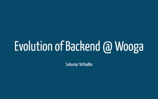 Evolution of Backend @ Wooga
Sukumar Yethadka
 