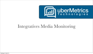 Integratives Media Monitoring
Dienstag, 30. April 13
 