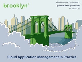 Alex Heneveld / @ahtweetin
                            OpenStack Design Summit
                                          17 April 2013




Cloud Application Management in Practice
 
