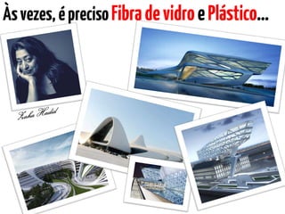 Àsvezes,éprecisoFibradevidroePlástico…
 