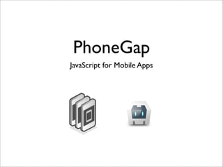 PhoneGap
JavaScript for Mobile Apps
 