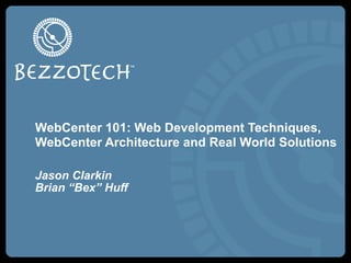 WebCenter 101: Web Development Techniques,
WebCenter Architecture and Real World Solutions

Jason Clarkin
Brian “Bex” Huff
 