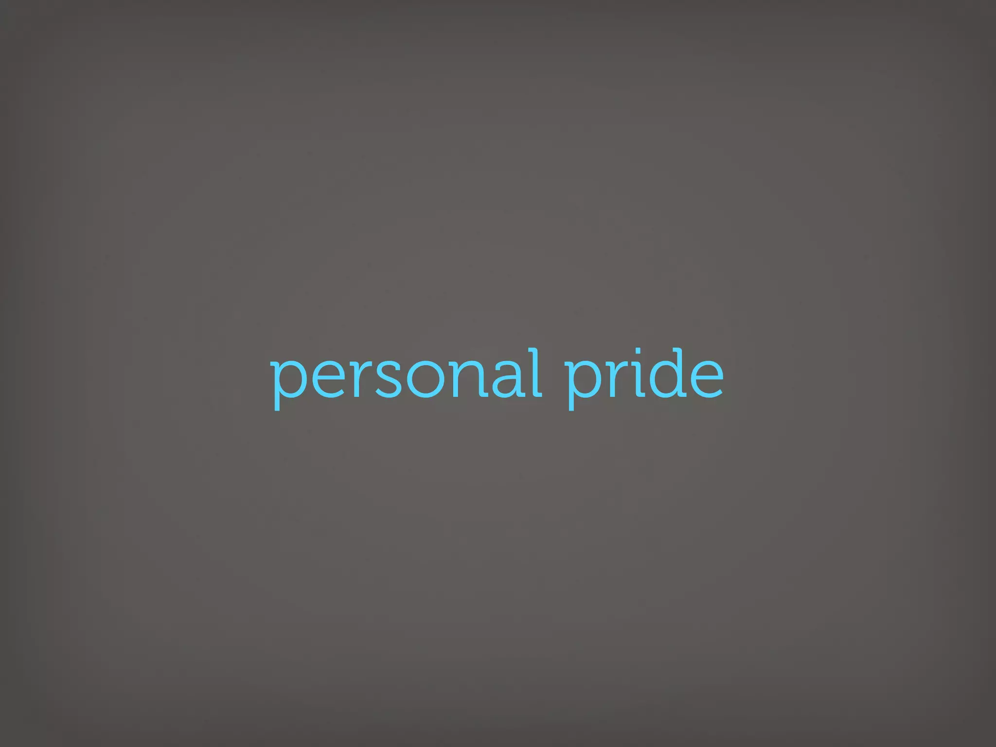 personal pride
 